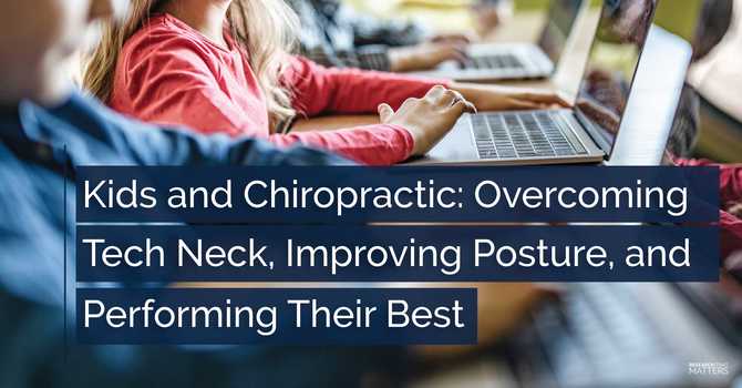 Kids and Chiropractic: Overcoming Tech Neck, Improving Posture, and Performing Their Best