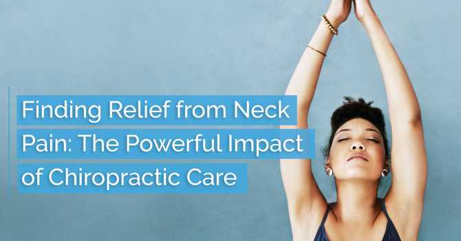 Finding Relief from Neck Pain: The Powerful Impact of Chiropractic Care image