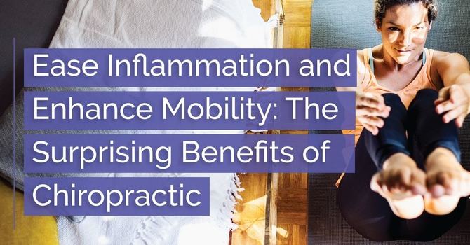 Ease Inflammation and Enhance Mobility: The Surprising Benefits of Chiropractic image