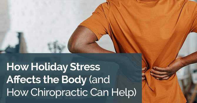 How Holiday Stress Affects the Body (and How Chiropractic Can Help)