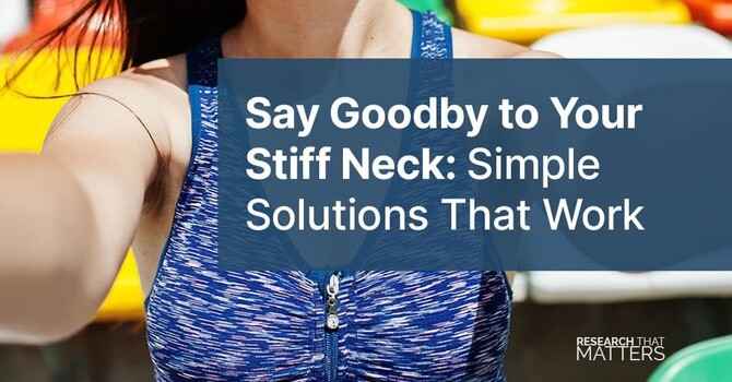 Say Goodbye to Your Stiff Neck: Simple Solutions That Work image